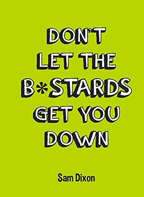 Don't Let the B*stards Get You Down by Dixon, Sam 1849535760 FREE Shipping