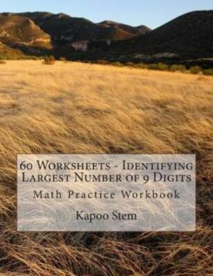 60 Worksheets - Identifying Largest Number Of 9 Digits: Math Practice Workbook