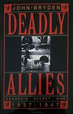 DEADLY ALLIES: CANADA'S SECRET WAR, 1937-1947 By John Bryden - Hardcover *Mint*
