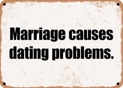 METAL SIGN - Marriage causes dating problems.