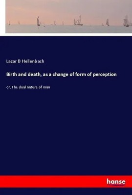 Lazar B Hellenbach | Birth and death, as a change of form of perception | Buch