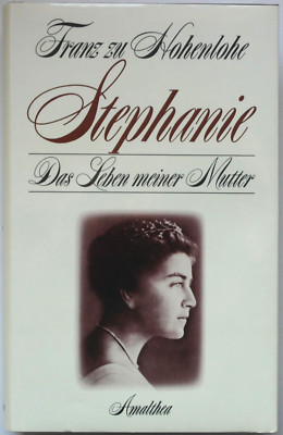 Franz zu Hohenlohe STEPHANIE Das Leben meiner Mutter Buch Biografie Amalthea SU