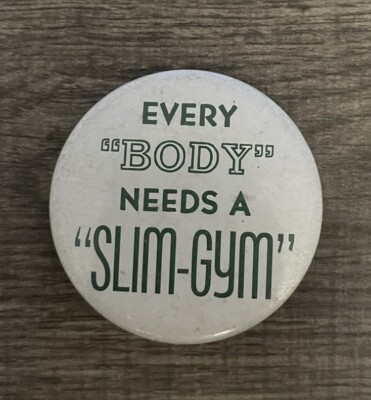 Vintage Every Body Needs A Slim Gym Pinback Button