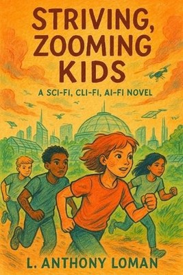Striving, Zooming Kids: A Sci-Fi, Cli-Fi, AI-Fi Novel by L. Anthony Loman Paperb