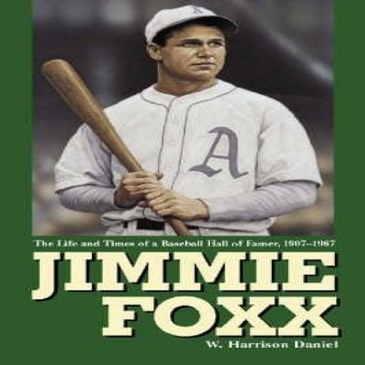 Jimmie Foxx The Life and Times of a Baseball Hall of Famer 1907-1