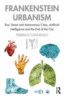 Frankenstein Urbanism: Eco, Smart and Autonomous Cities, Artificial ...