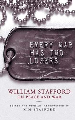 Every War Has Two Losers: William Stafford on Peace and War by William Stafford