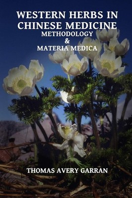 Western Herbs in Chinese Medicine: Methodology and Materia Medica by Garran