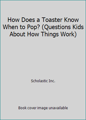 How Does a Toaster Know When to Pop? (Questions Kids About How Things Work)
