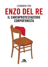 Enzo Del Re. Il cantaprotestautore corpofonista - Vita Leonardo