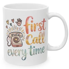 First Call Every Time Mug – Cute Friendship Coffee Cup Gift for Best Friends and