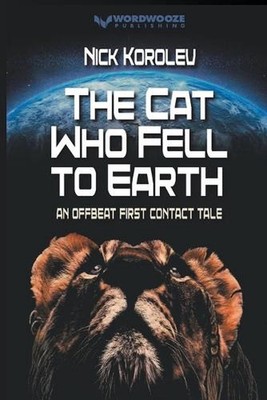 The Cat Who Fell to Earth: An Offbeat First Contact Tale by Nick Korolev Paperba