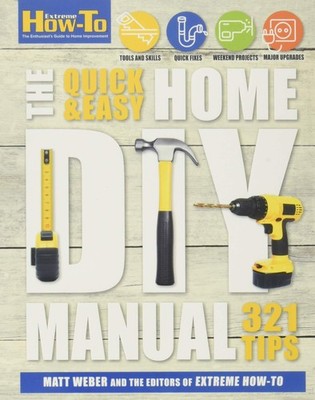 The Quick & Easy Home DIY Manual: 321 Tips (Extreme How-to)