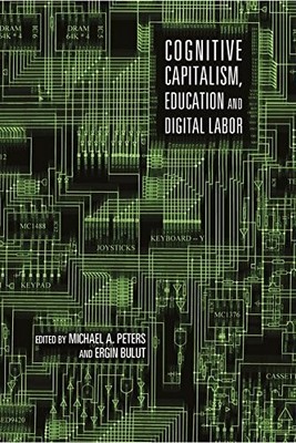 COGNITIVE CAPITALISM, EDUCATION AND DIGITAL LABOR By Michael A. Peters & Ergin