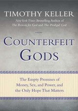 Counterfeit Gods: The Empty Promises of Money, Sex, and Power, and the Only Hope