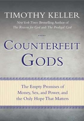 Counterfeit Gods: The Empty Promises of Money, Sex, and Power, and the Only...