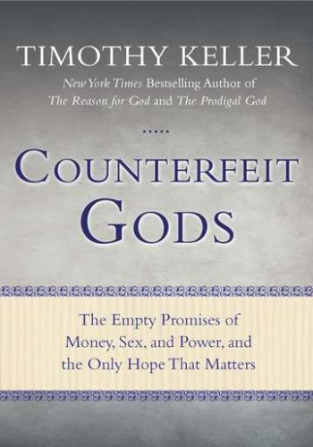 Counterfeit Gods: The Empty Promises of Money, Sex, and Power, and the Only... Counterfeit Gods: The Empty Promises of Money, Sex, and Power, and the Only...