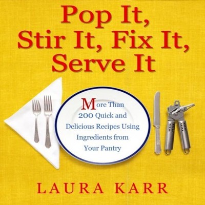 Pop It Stir It Fix It Serve It More Than 200 Quick and Delicious