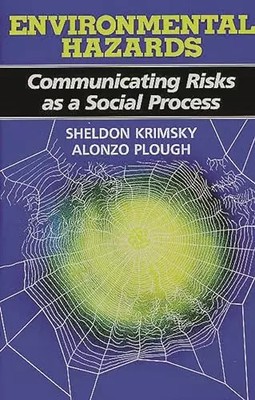 Environmental Hazards: Communicating Risks as a Social Process, Sheldon Krimsky