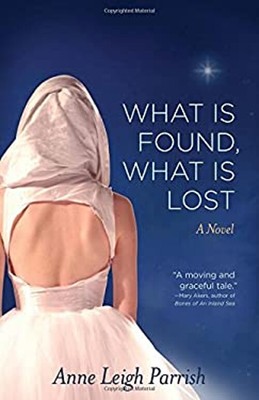 What Is Found, What Is Lost : A Novel Paperback Anne Leigh Parris