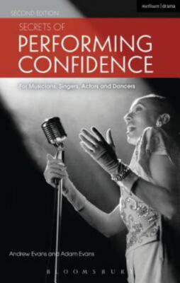 Secrets of Performing Confidence : For Musicians, Singers, Actors and Dancers...
