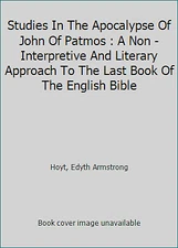 Studies In The Apocalypse Of John Of Patmos : A Non - Interpretive And...