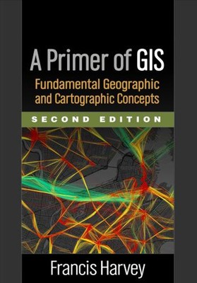 A Primer Of Gis : Fundamental Geographic Und Cartographic Concept