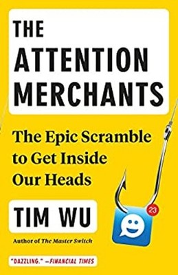 The Attention Merchants : The Epic Scramble to Get Inside Our Hea