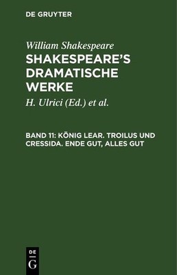 Knig Lear. Troilus und Cressida. Ende gut, alles gut: Aus: [Dramatische Werke] [