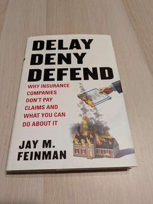 Delay Deny Defend : Why Insurance Companies Don't Pay Claim and What You Can Do