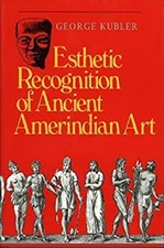 Esthetic Recognition of Ancient Amerindian Art Hardcover George K