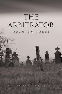 The Arbitrator: Quantum Force by Robert Bach Paperback Book