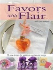 Favors With Flair: 75 Easy Designs For Weddings, Parties And Events
