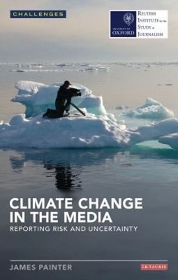 Climate Change in the Media : Reporting Risk and Uncertainty Jame