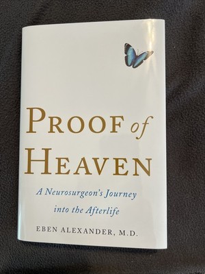 Proof of Heaven : A Neurosurgeon's Journey into the Afterlife by Eben Alexander