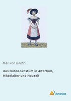 Das BüHnenkostüM In Altertum, Mittelalter Und Neuzeit Max Von Boehn