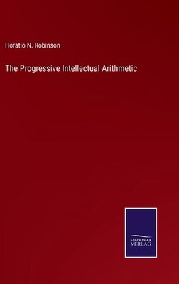 The Progressive Intellectual Arithmetic by Horatio N. Robinson Hardcover Book