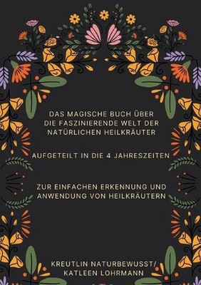 Das magische Buch ber die faszinierende Welt der natrlichen Heilkruter: Aufgetei
