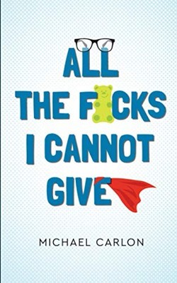 All the F*cks I Cannot Give by Michael Carlon (2017, Trade Paperback)