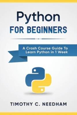 Python: For Beginners: A Crash Course Guide To Learn Python in 1 Week - GOOD