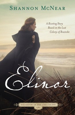 Elinor: A Riveting Story Based on the Lost Colony of Roanoke (Daughters of t...