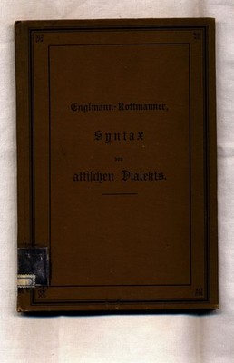 L. Englmanns Syntax des attischen Dialekts Mit einem Anhang : Homerischer Dialek