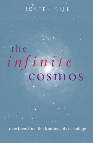 The Infinite Cosmos: Questions from the Frontiers of Cosmology - Silk, Joseph