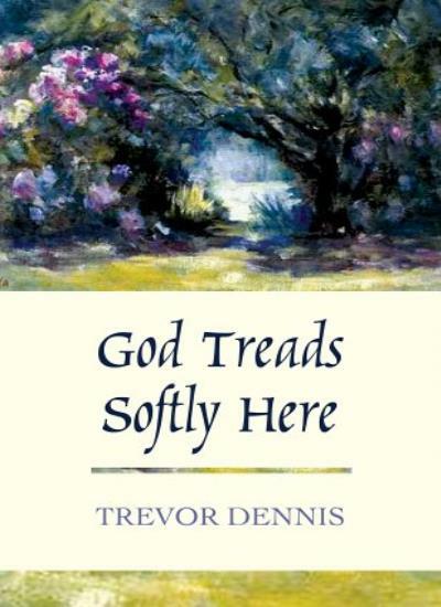 God Treads Softly Here By Trevor Dennis