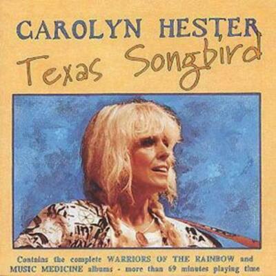 CAROLYN HESTER TEXAS SONGBIRD CD INC WARRIORS OF THE RAINBOW & MUSIC MEDICINE