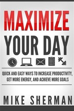 Maximize Your Day : Quick and Easy Ways to Increase