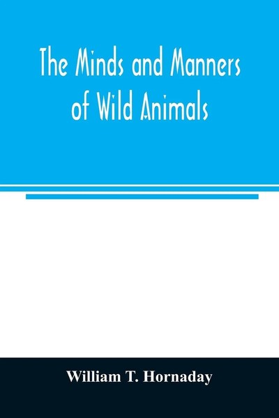 William T. Hornaday | The Minds And Manners Of Wild Animals; A Book Of...-image