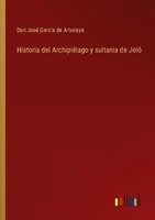 Historia Del ArchipiéLago Y Sultania De Joló Don José GarcíA De Arboleya