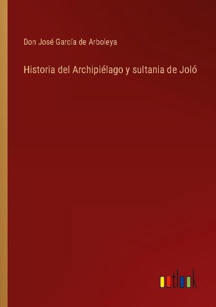 Historia Del ArchipiéLago Y Sultania De Joló Don José GarcíA De Arboleya-image