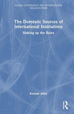 The Domestic Sources of International Institutions: Making up the Rules by Kenda